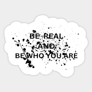 Be real and be who your are Sticker